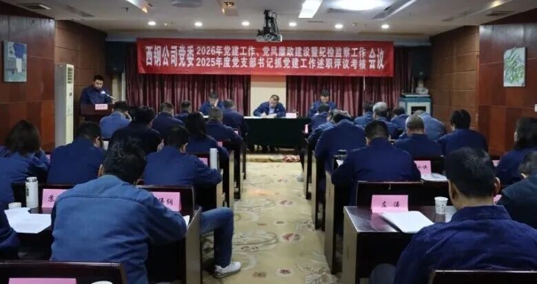 【基层党建会】西钢公司党委召开2026年党建工作会、党风廉政建设暨纪检监察工作会、2025年度基层党支部书记抓基层党建述职考评会